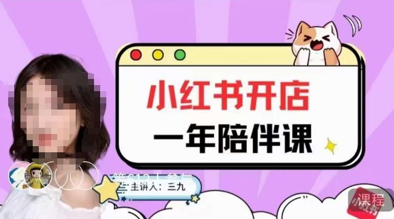三九小红书开店一年陪伴课，从0到1玩赚小红书开店-买得值资源库
