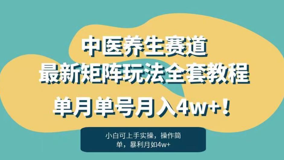 暴利赛道中医养生赛道最新矩阵玩法，单月单号月入4w+！【揭秘】-买得值资源库