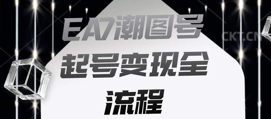 EA7潮图号起号变现全流程，快速起号飞速涨粉【揭秘】-买得值资源库