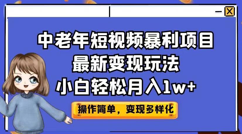 中老年短视频暴利项目最新变现玩法，小白轻松月入1w+【揭秘】-买得值资源库