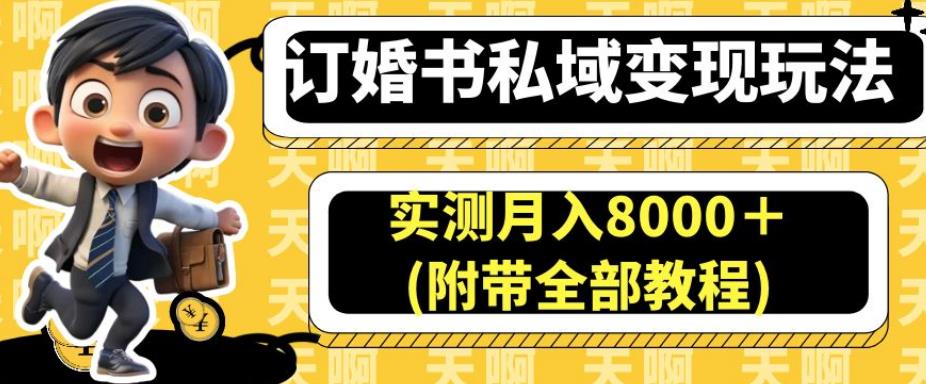 订婚书私域变现玩法，实测月入8000＋(附带全部教程)【揭秘】-买得值资源库