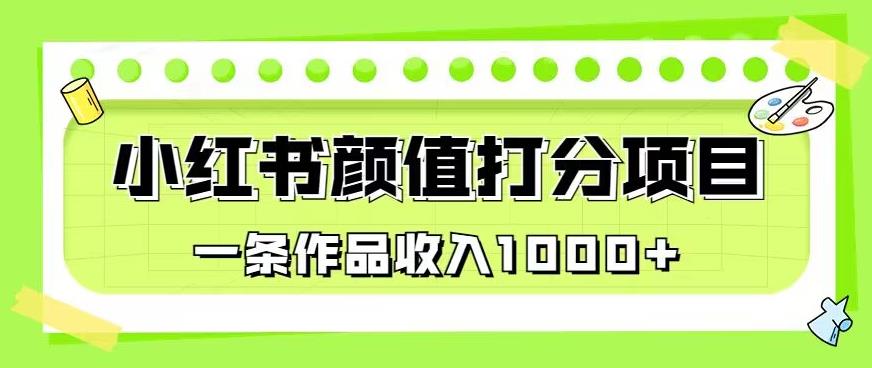 最新蓝海项目，小红书颜值打分项目，一条作品收入1000+【揭秘】-买得值资源库