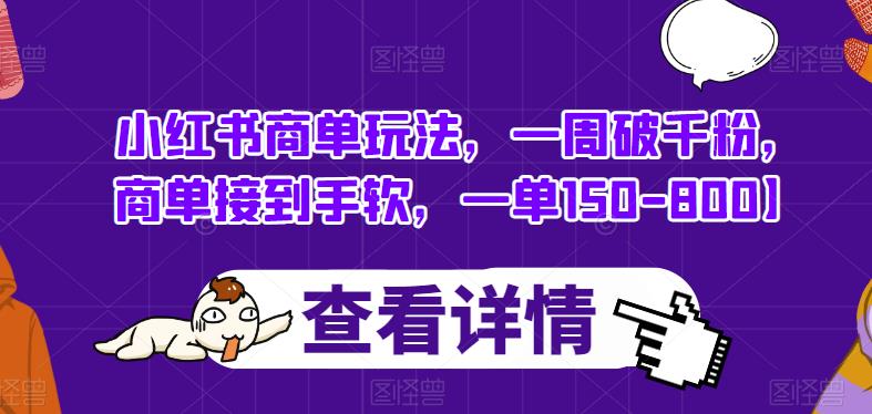 小红书商单玩法，一周破千粉，商单接到手软，一单150-800【揭秘】-买得值资源库