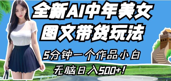 全新AI中年美女图文带货玩法，5分钟一个作品小白无脑日入500+【揭秘】-买得值资源库