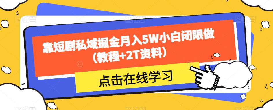 靠短剧私域掘金月入5W小白闭眼做（教程+2T资料）-买得值资源库