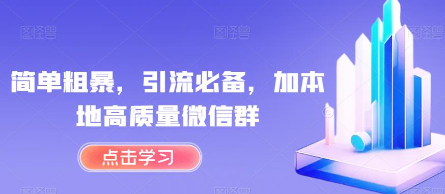 简单粗暴，引流必备，加本地高质量微信群【揭秘】-买得值资源库