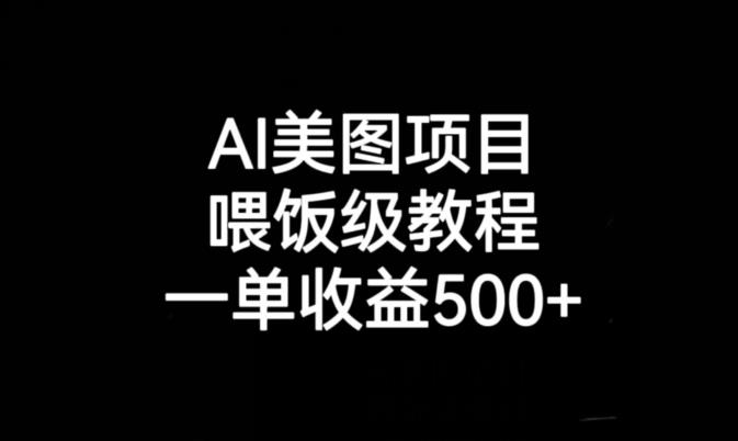 AI美图项目，喂饭级教程，一单收益500+-买得值资源库