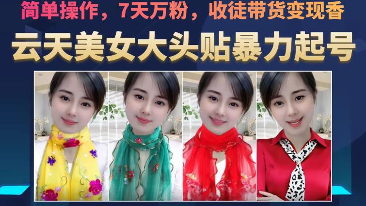 云天美女大头贴暴力起号教学，简单操作，7天万粉，收徒带货变现香-买得值资源库