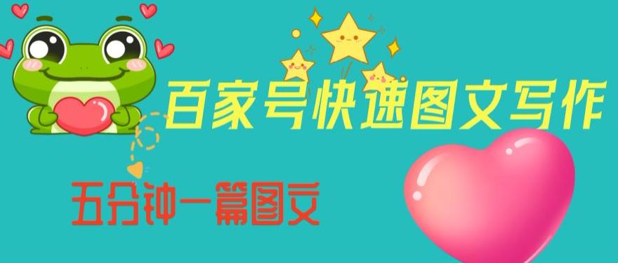 百家号快速图文写作，从起号到定位，带内容制作，五分钟一篇图文【揭秘】-买得值资源库