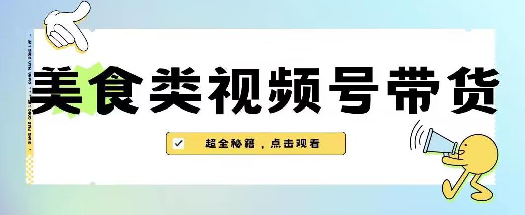 2023年视频号最新玩法，美食类视频号带货【内含去重方法】-买得值资源库