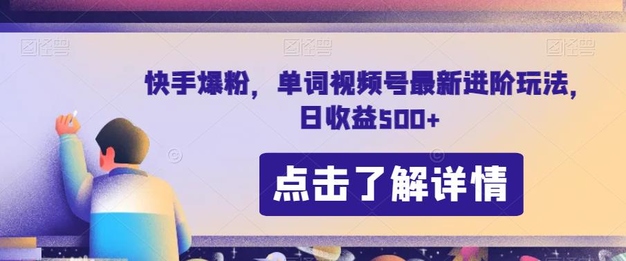 快手爆粉，单词视频号最新进阶玩法，日收益500+【揭秘】-买得值资源库