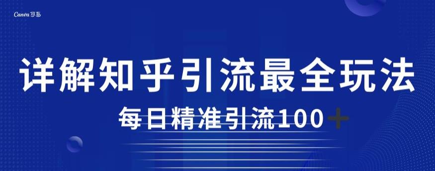详解知乎引流最全玩法，每日精准引流100+【揭秘】-买得值资源库