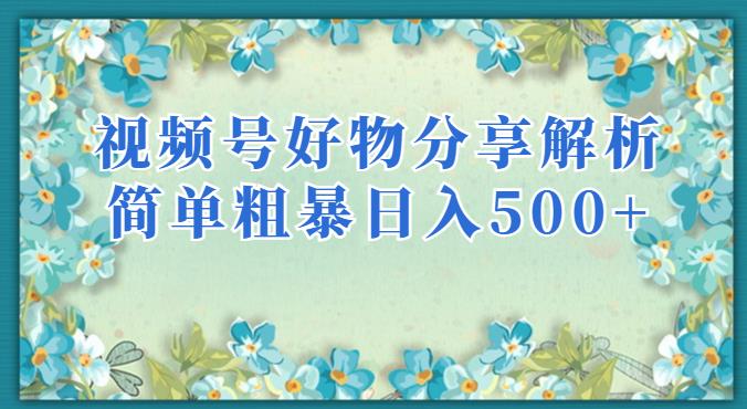 视频号好物分享解析，简单粗暴可以批量方大的项目【揭秘】-买得值资源库