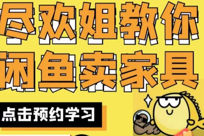 尽欢·闲鱼家具实战经验，手把手教你在闲鱼开家具网店-买得值资源库