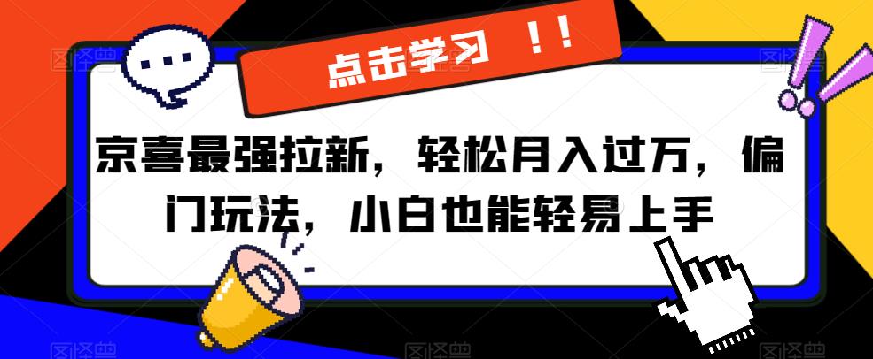 京喜最强拉新，轻松月入过万，偏门玩法，小白也能轻易上手【揭秘】-买得值资源库