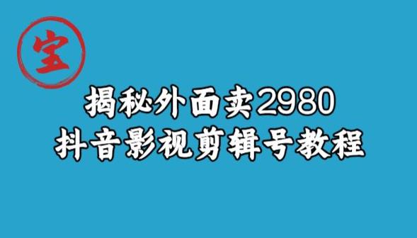 宝哥揭秘外面卖2980元抖音影视剪辑号教程-买得值资源库