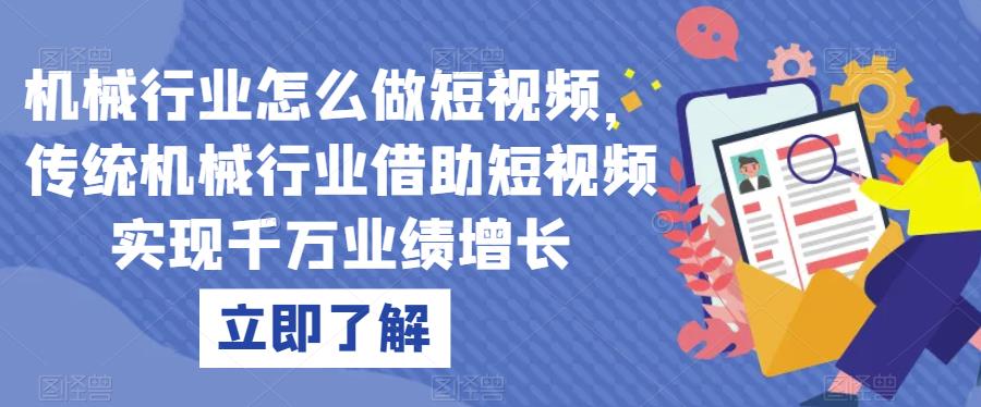 机械行业怎么做短视频，传统机械行业借助短视频实现千万业绩增长-买得值资源库