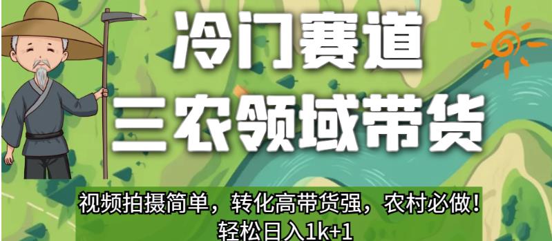 冷门赛道三农领域带货，视频拍摄简单，转化高带货强，农村必做！【揭秘】-买得值资源库