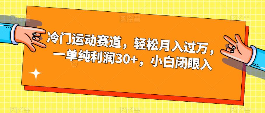 冷门运动赛道，轻松月入过万，一单纯利润30+，小白闭眼入【揭秘】-买得值资源库