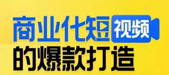 商业化短视频的爆款打造课，带你揭秘爆款短视频的底层逻辑-买得值资源库