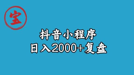 宝哥抖音小程序日入2000+玩法复盘-买得值资源库