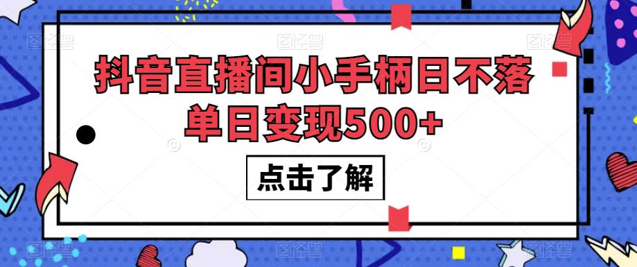 抖音直播间小手柄日不落单日变现500+【揭秘】-买得值资源库