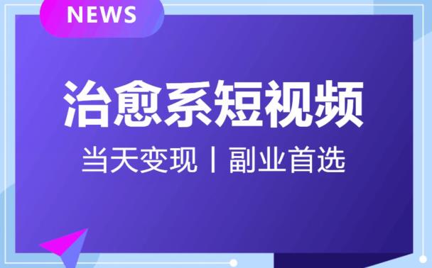 日引流500+的治愈系短视频，当天变现，小白月入过万首-买得值资源库