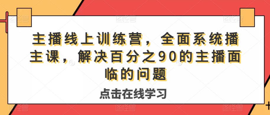 主播线上训练营，全面系统‮播主‬课，解决‮分百‬之90的主播面‮的临‬问题-买得值资源库