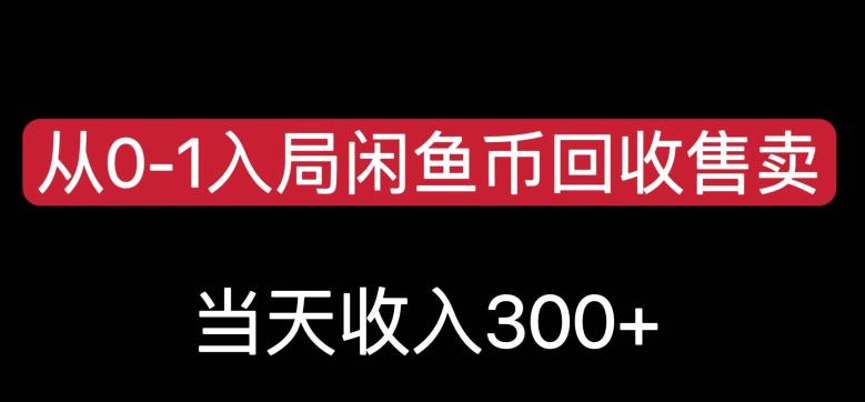 从0-1入局闲鱼币回收售卖，当天变现300，简单无脑【揭秘】-买得值资源库