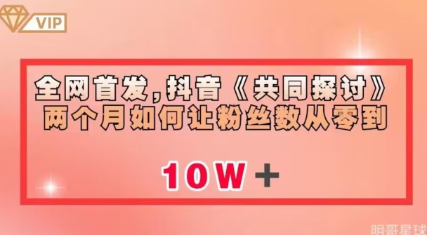 全网首发，抖音《共同探讨》两个月如何让粉丝数从零到10w【揭秘】-买得值资源库