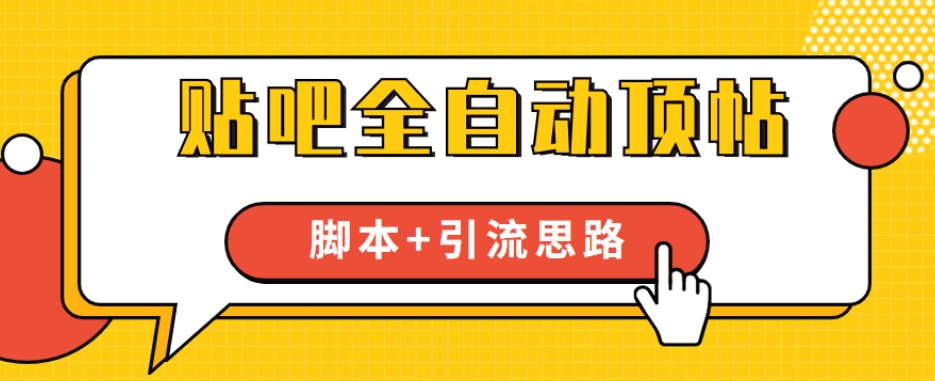 【全网首发】贴吧全自动顶帖脚本+引流思路【脚本+教程】-买得值资源库