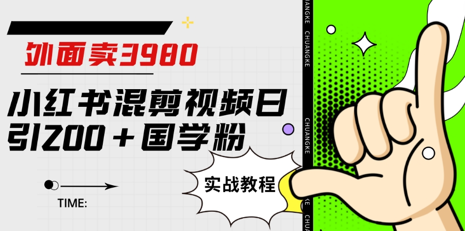 外面卖3980小红书混剪视频日引200+国学粉实战教程【揭秘】-买得值资源库