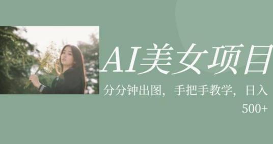 AI美女项目，利用美女号的图片视频获取收益【揭秘】-买得值资源库