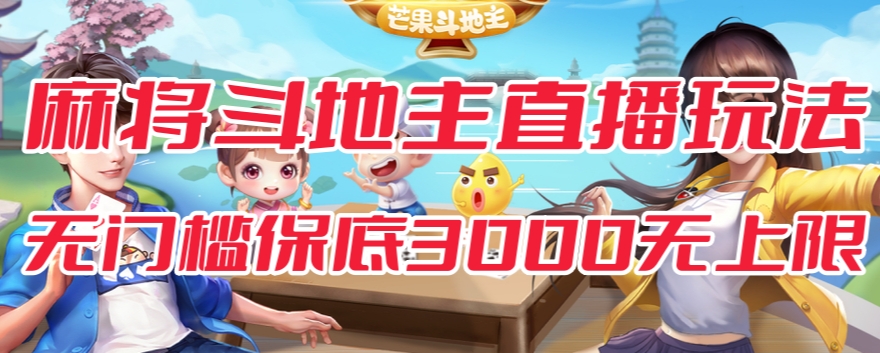 斗地主&麻将低门槛有保底收入直播玩法全流程兔费对接【3000保底无上限】-买得值资源库
