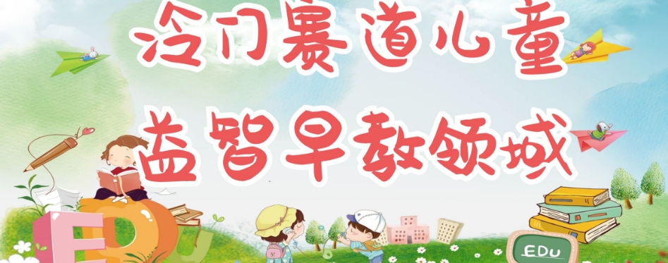 冷门儿童益智早教领域，制作简单超适合宝妈，轻松日入300+可矩阵-买得值资源库