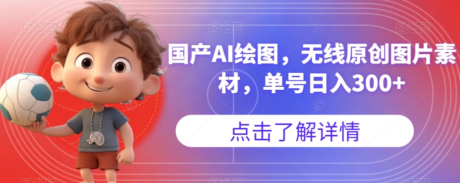 国产AI绘图，无线原创图片素材，单号日入300+【揭秘】-买得值资源库