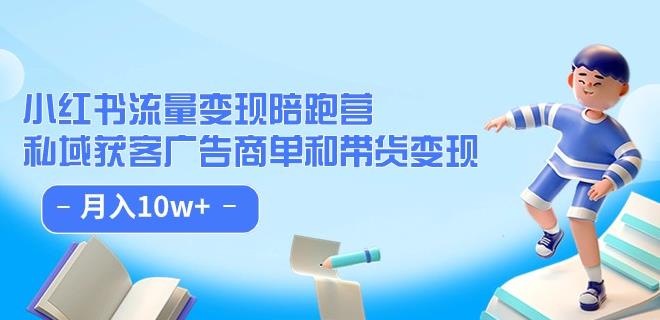 小红书流量·变现陪跑营（第8期）：私域获客广告商单和带货变现 月入10w+-买得值资源库
