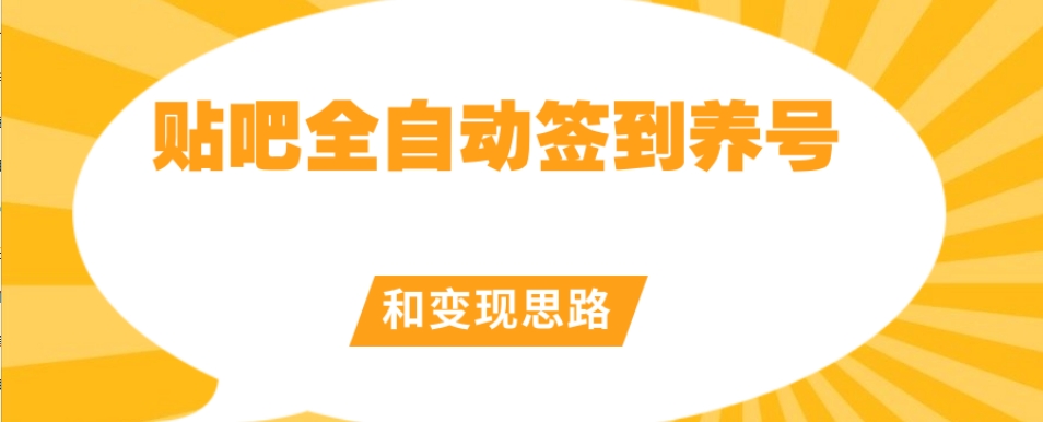 【原创开发】贴吧全自动签到养号和变现思路【揭秘】-买得值资源库