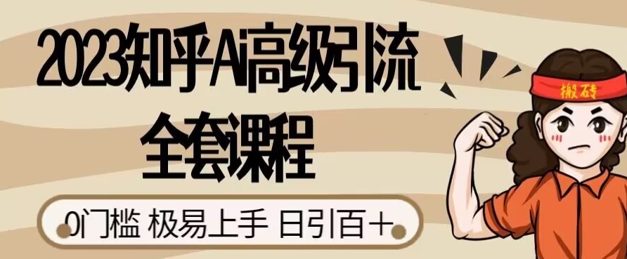 2023知乎Ai高级引流全套课程，0门槛极易上手，日引100+-买得值资源库