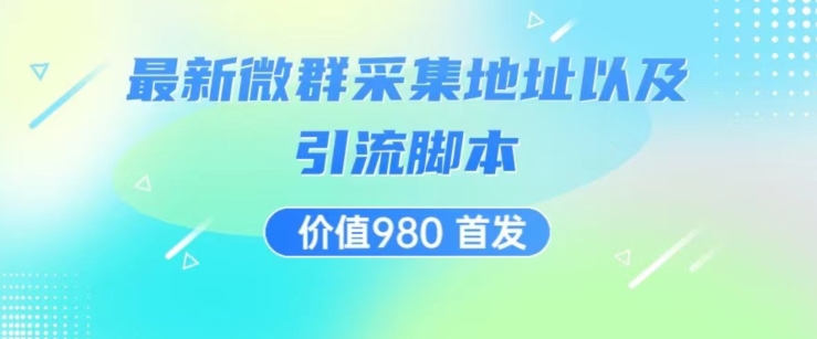 价值980最新微信群采集网址以及微群引流脚本，解放双手，全自动引流-买得值资源库