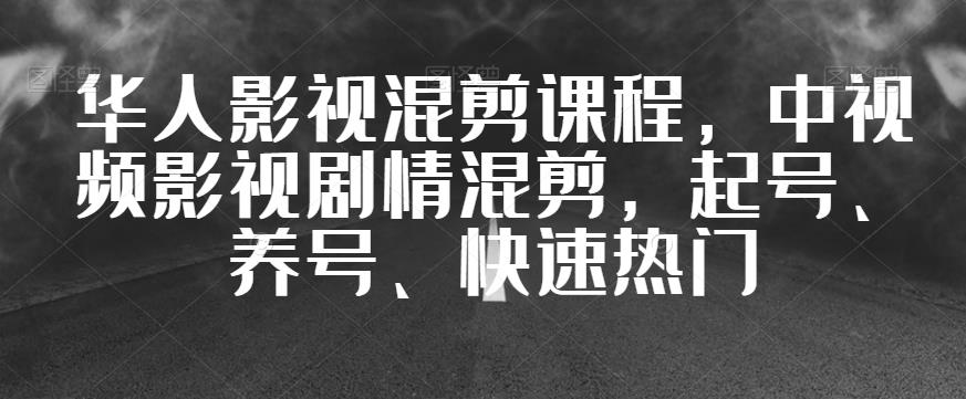 华人影视混剪课程，中视频影视剧情混剪，起号、养号、快速热门-买得值资源库