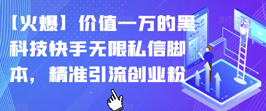 【火爆】价值一万的黑科技快手无限私信脚本，精准引流创业粉-买得值资源库