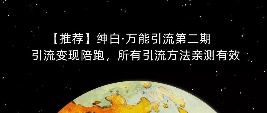 【推荐】绅白·万能引流第二期，引流变现陪跑，所有引流方法亲测有效-买得值资源库