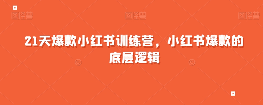 21天爆款小红书训练营，小红书爆款的底层逻辑-买得值资源库