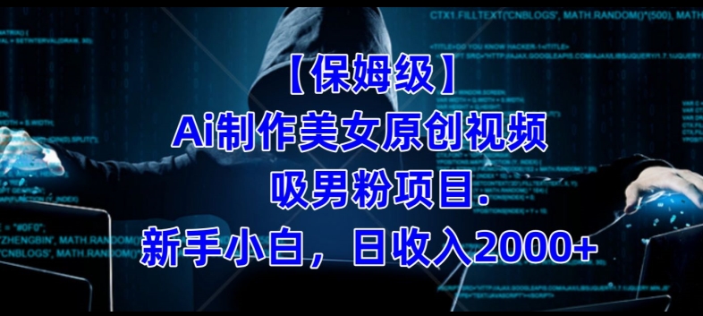 【保姆级】制作Ai美女原创视频+吸男粉项目，小白日收入2000+-买得值资源库