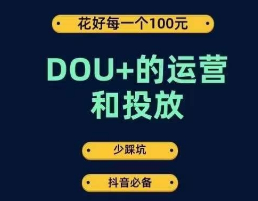 DOU+的运营和投放，花1条DOU+的钱，成为DOU+的投放高手，少走弯路不采坑-买得值资源库