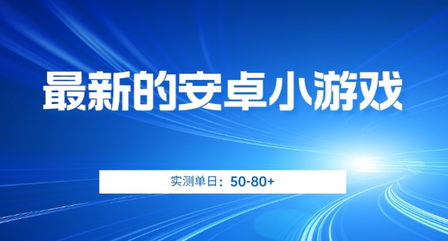 最新的安卓小游戏，实测日入50-80+【揭秘】-买得值资源库