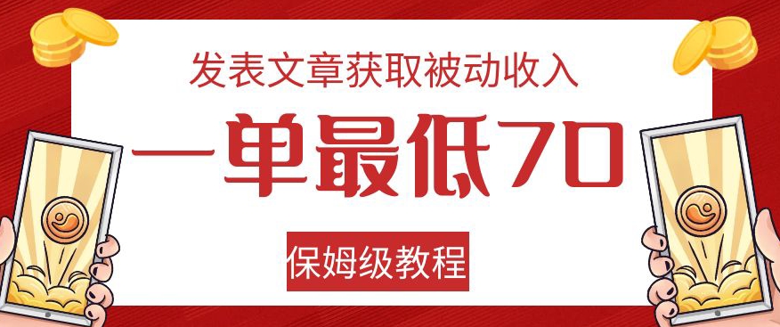 发表文章获取被动收入，一单最低70，保姆级教程【揭秘】-买得值资源库