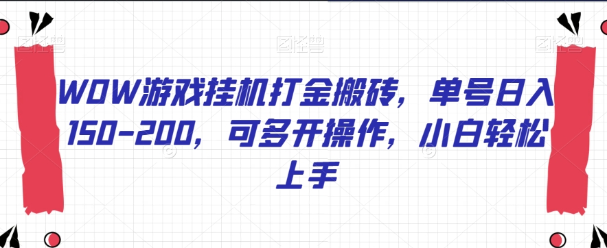 WOW游戏挂机打金搬砖，单号日入150-200，可多开操作，小白轻松上手【揭秘】-买得值资源库