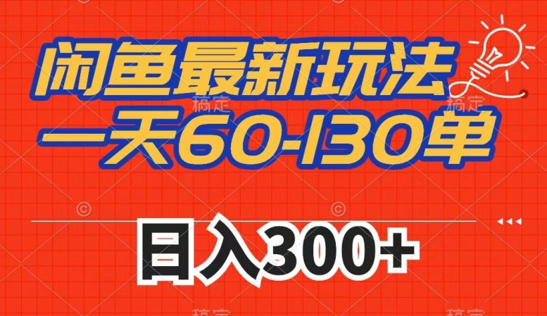 闲鱼最新玩法，一天60-130单，市场需求大，日入300+-买得值资源库